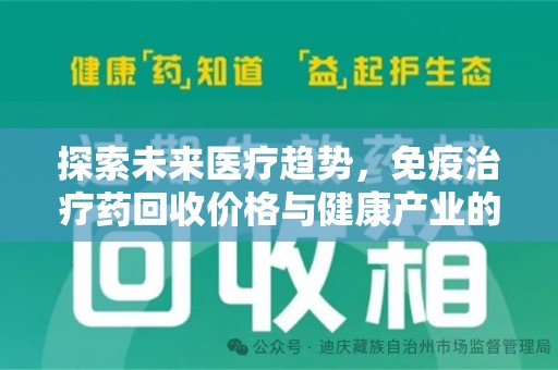 上饶探索未来医疗趋势，免疫治疗药回收价格与健康产业的革新