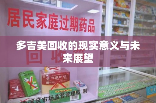 上饶多吉美回收的现实意义与未来展望