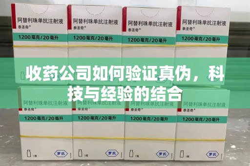 上饶收药公司如何验证真伪，科技与经验的结合