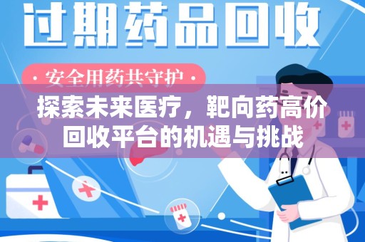 上饶探索未来医疗，靶向药高价回收平台的机遇与挑战