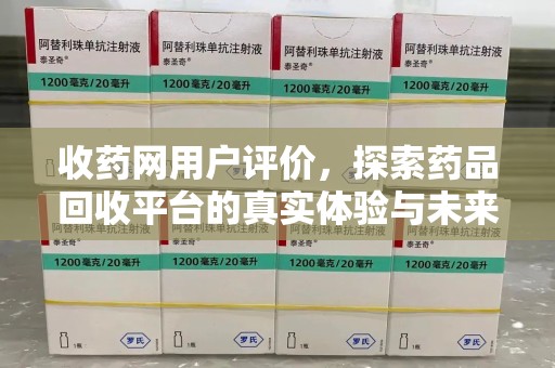 上饶收药网用户评价，探索药品回收平台的真实体验与未来发展