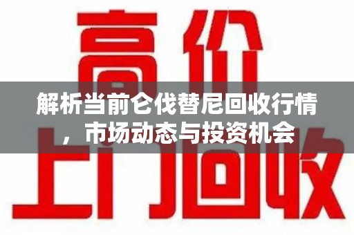 上饶解析当前仑伐替尼回收行情，市场动态与投资机会