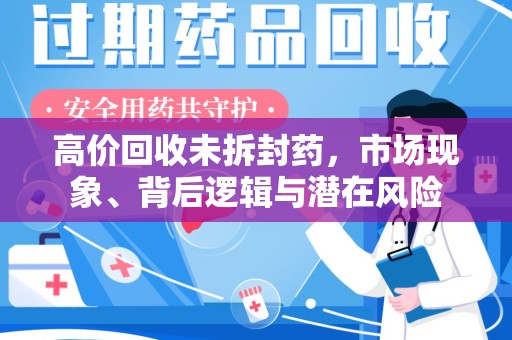 上饶高价回收未拆封药，市场现象、背后逻辑与潜在风险