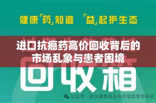 上饶进口抗癌药高价回收背后的市场乱象与患者困境