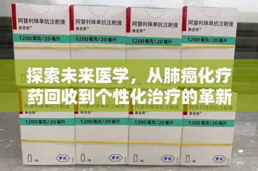 上饶探索未来医学，从肺癌化疗药回收到个性化治疗的革新之路