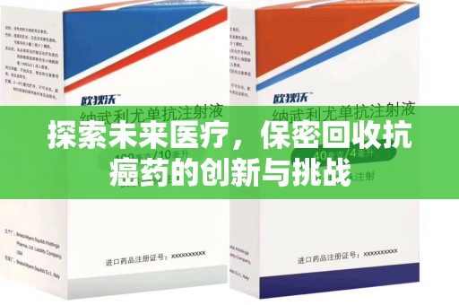上饶探索未来医疗，保密回收抗癌药的创新与挑战