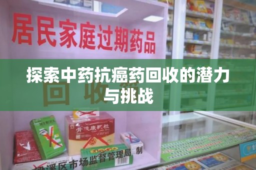 上饶探索中药抗癌药回收的潜力与挑战