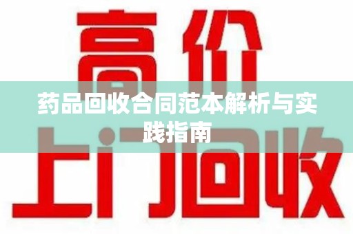 上饶药品回收合同范本解析与实践指南