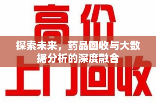 上饶探索未来，药品回收与大数据分析的深度融合