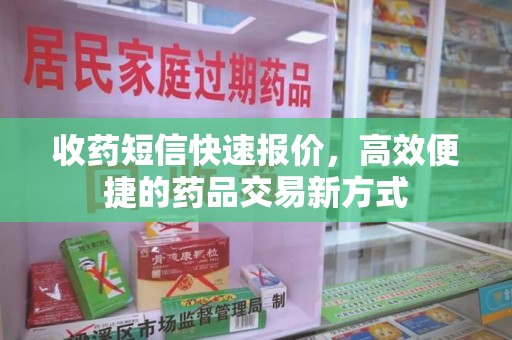 上饶收药短信快速报价，高效便捷的药品交易新方式