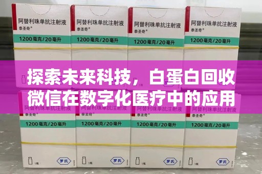 上饶探索未来科技，白蛋白回收微信在数字化医疗中的应用